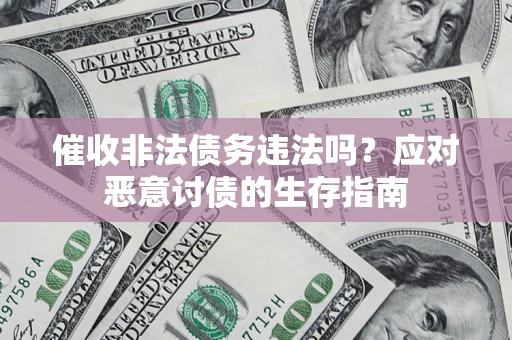 济南催收非法债务违法吗？应对恶意讨债的生存指南