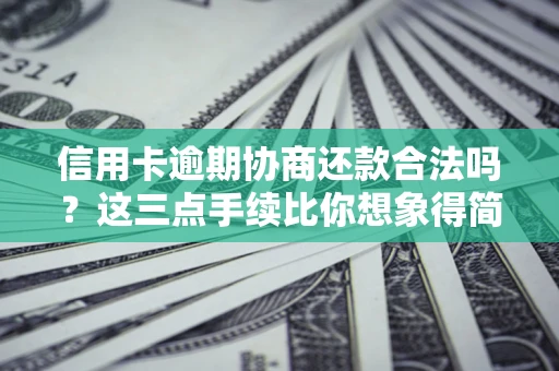 济南信用卡逾期协商还款合法吗？这三点手续比你想象得简单