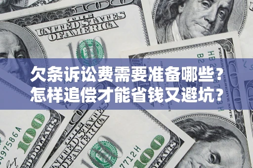 济南欠条诉讼费需要准备哪些？怎样追偿才能省钱又避坑？
