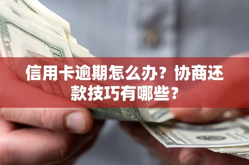 济南信用卡逾期怎么办？协商还款技巧有哪些？