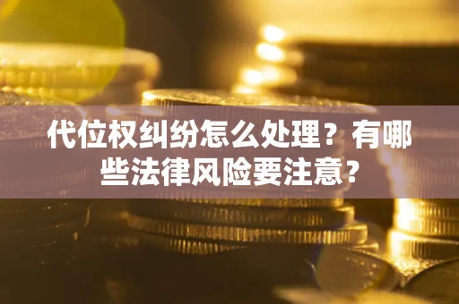 济南代位权纠纷怎么处理？有哪些法律风险要注意？