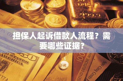 济南担保人起诉借款人流程?需要哪些证据? 济南担保人起诉借款人流程?需要哪些证据?
