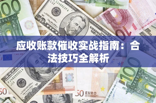 济南应收账款催收实战指南：合法技巧全解析
