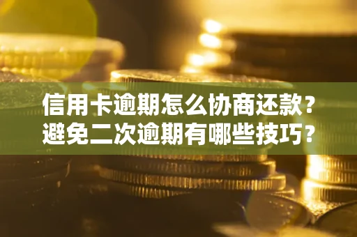 济南信用卡逾期怎么协商还款？避免二次逾期有哪些技巧？