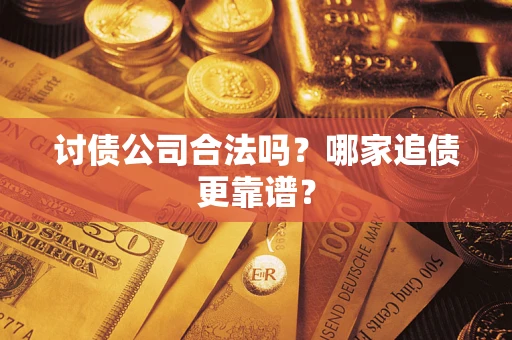 济南讨债公司合法吗？哪家追债更靠谱？