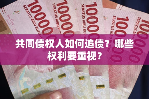 济南共同债权人如何追债？哪些权利要重视？