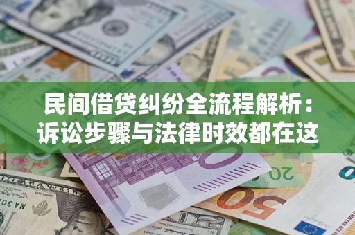 济南民间借贷纠纷全流程解析：诉讼步骤与法律时效都在这儿了