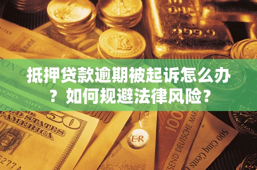 济南抵押贷款逾期被起诉怎么办？如何规避法律风险？