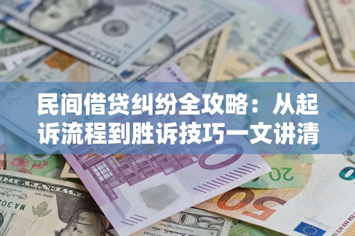 济南民间借贷纠纷全攻略：从起诉流程到胜诉技巧一文讲清