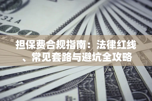 济南担保费合规指南：法律红线、常见套路与避坑全攻略