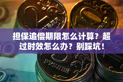 济南担保追偿期限怎么计算？超过时效怎么办？别踩坑！