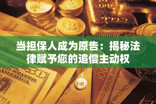 济南当担保人成为原告:揭秘法律赋予您的追偿主动权 济南当担保人成为原告:揭秘法律赋予您的追偿主动权