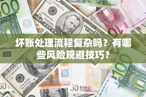 济南坏账处理流程复杂吗？有哪些风险规避技巧？