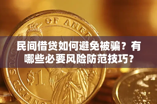 济南民间借贷如何避免被骗？有哪些必要风险防范技巧？