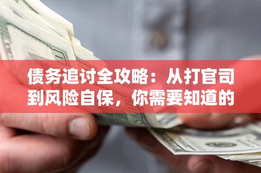 济南债务追讨全攻略：从打官司到风险自保，你需要知道的法律智慧